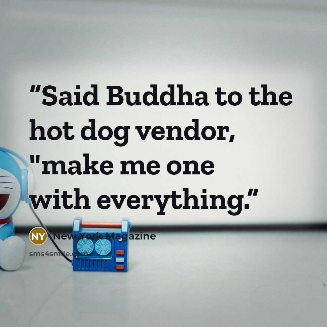 “Said Buddha to the hot dog vendor, "make me one with everything.” quote by New York Magazine