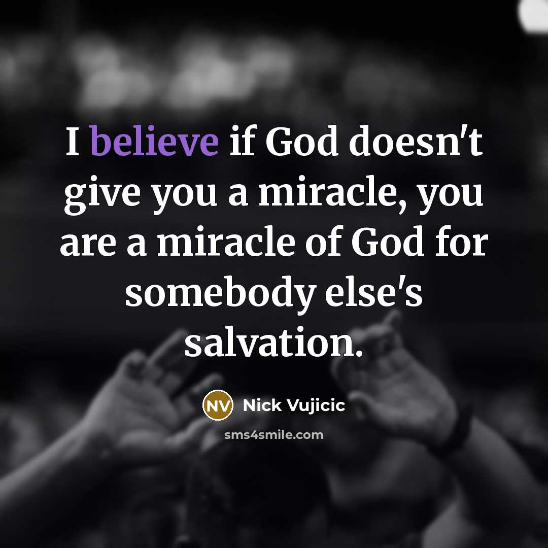 “I believe if God doesn't give you a miracle, you…” quote by Nick Vujicic