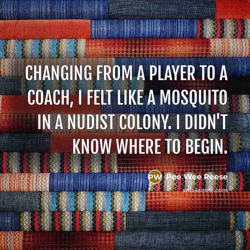 “Changing from a player to a coach, I felt like…” quote by Pee Wee Reese