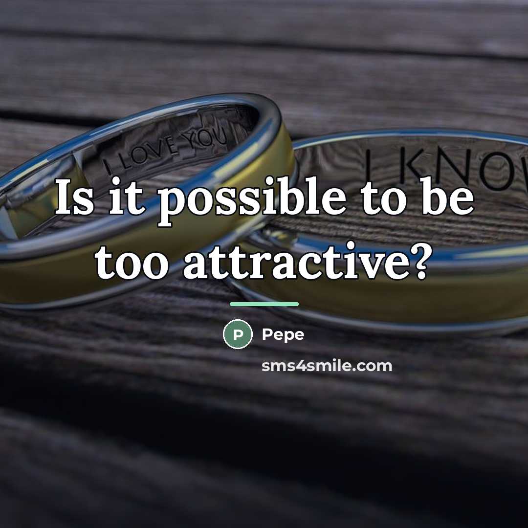“Is it possible to be too attractive?…” quote by Pepe