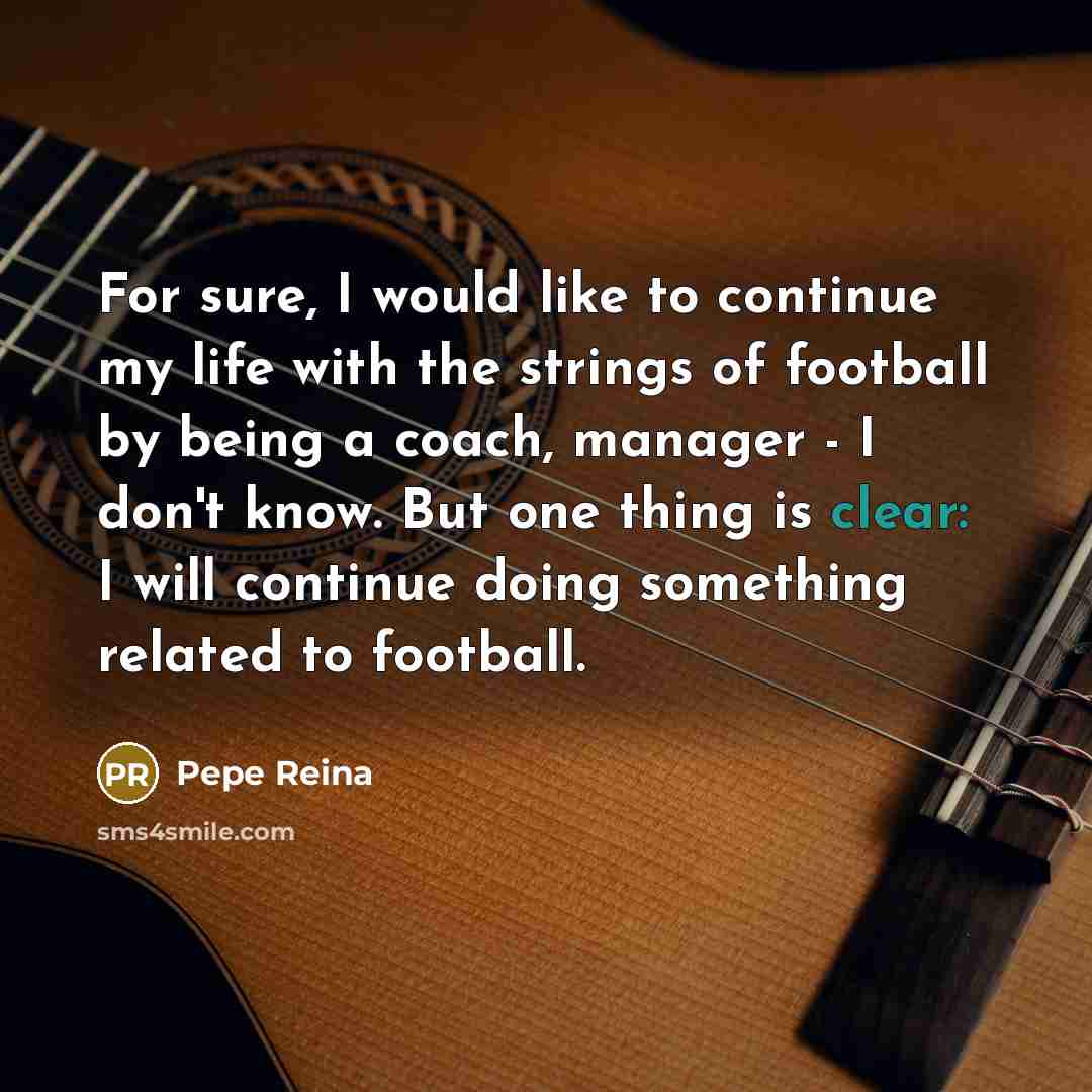 “For sure, I would like to continue my life with…” quote by Pepe Reina
