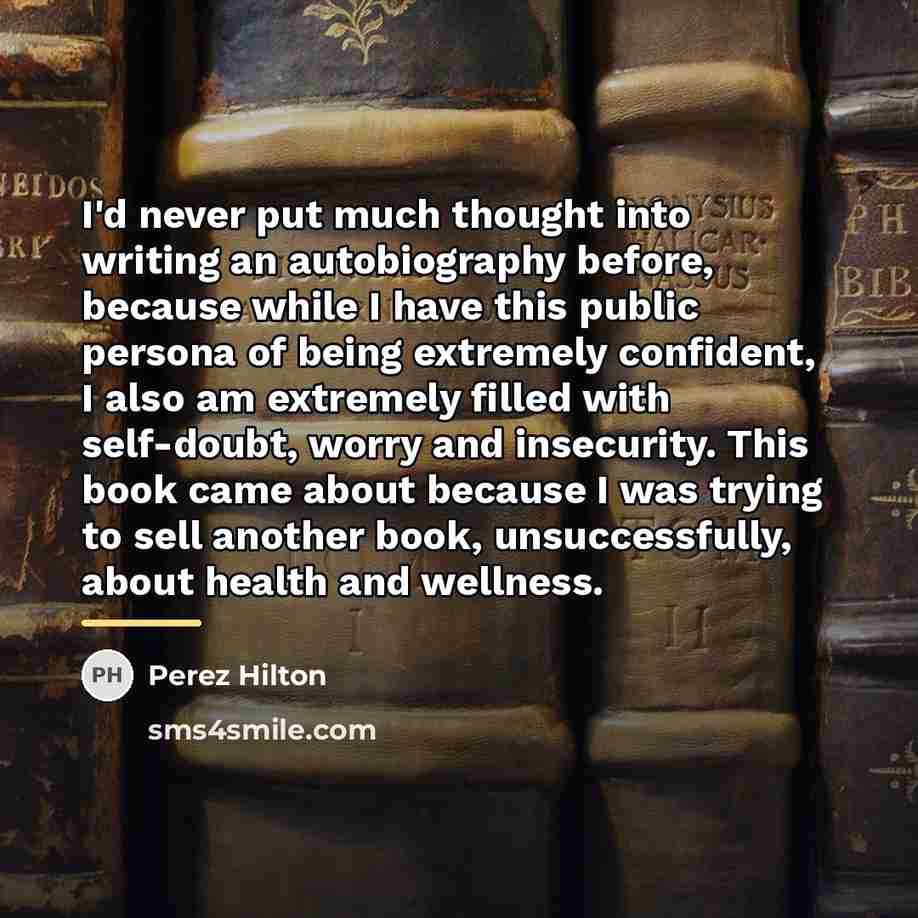 “I'd never put much thought into writing an autobiography before,…” quote by Perez Hilton
