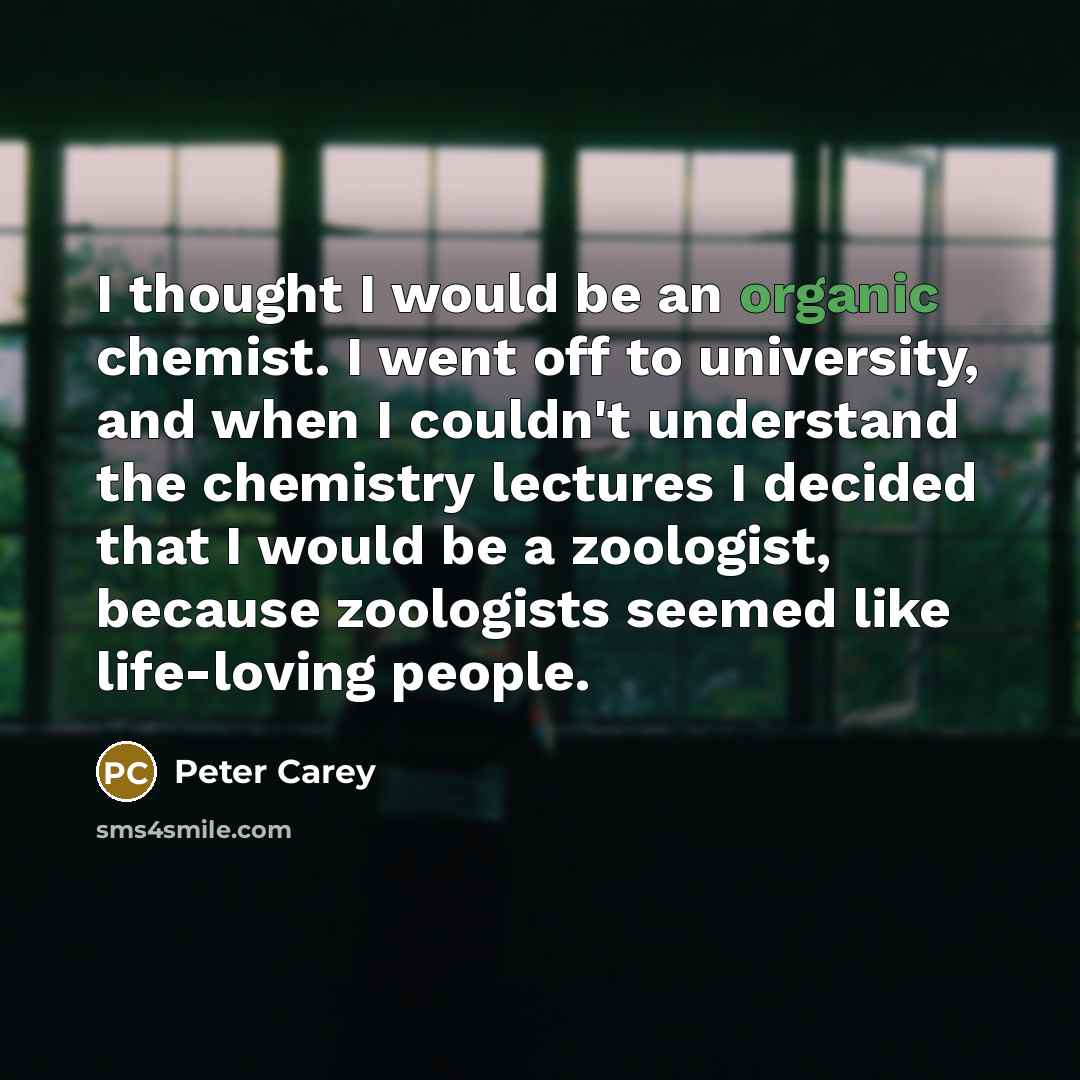 “I thought I would be an organic chemist. I went…” quote by Peter Carey