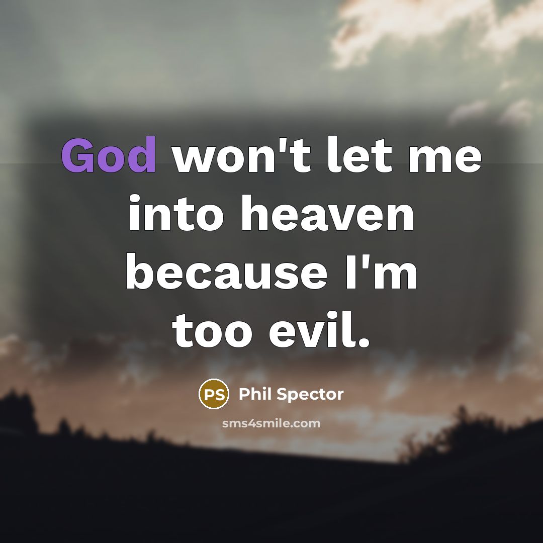 “God won't let me into heaven because I'm too evil.…” quote by Phil Spector