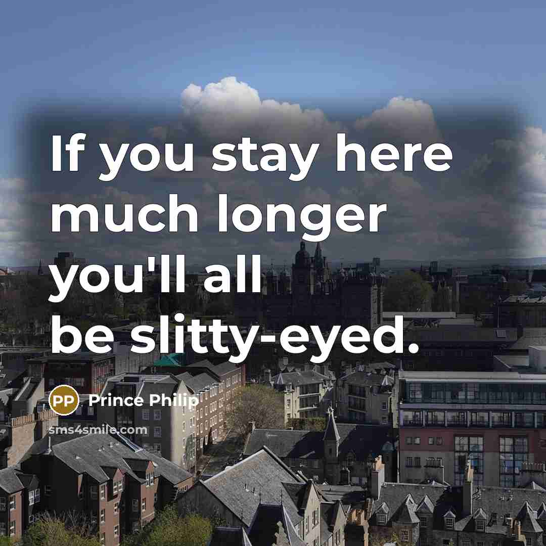 “If you stay here much longer you'll all be slitty-eyed.…” quote by Prince Philip