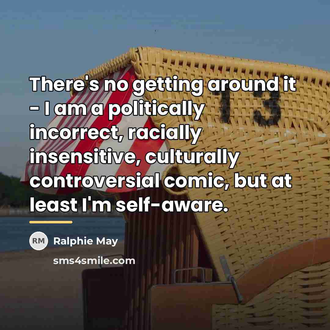 “There's no getting around it - I am a politically…” quote by Ralphie May