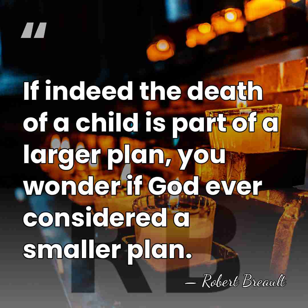 If indeed the death of a child is part of a larger&hellip; - Robert Breault