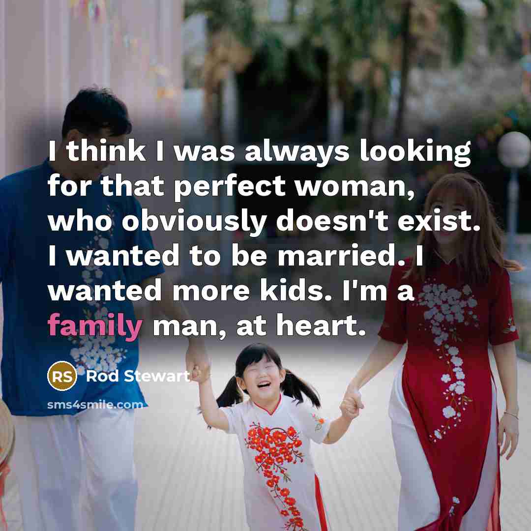 “I think I was always looking for that perfect woman,…” quote by Rod Stewart