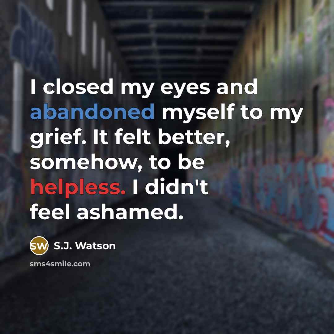 “I closed my eyes and abandoned myself to my grief.…” quote by S.J. Watson