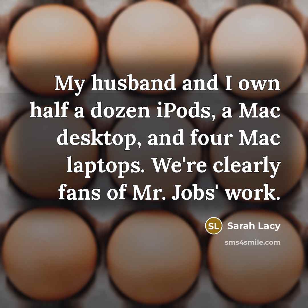 “My husband and I own half a dozen iPods, a…” quote by Sarah Lacy