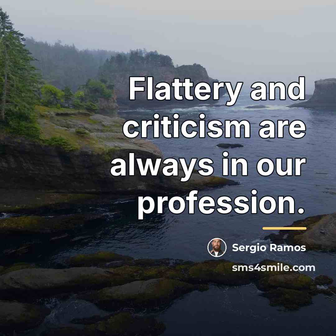 “Flattery and criticism are always in our profession.…” quote by Sergio Ramos
