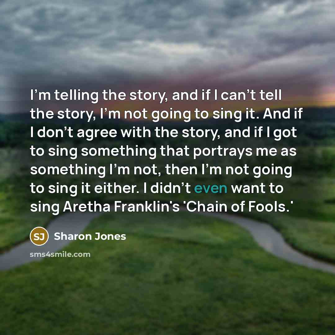 “I'm telling the story, and if I can't tell the…” quote by Sharon Jones