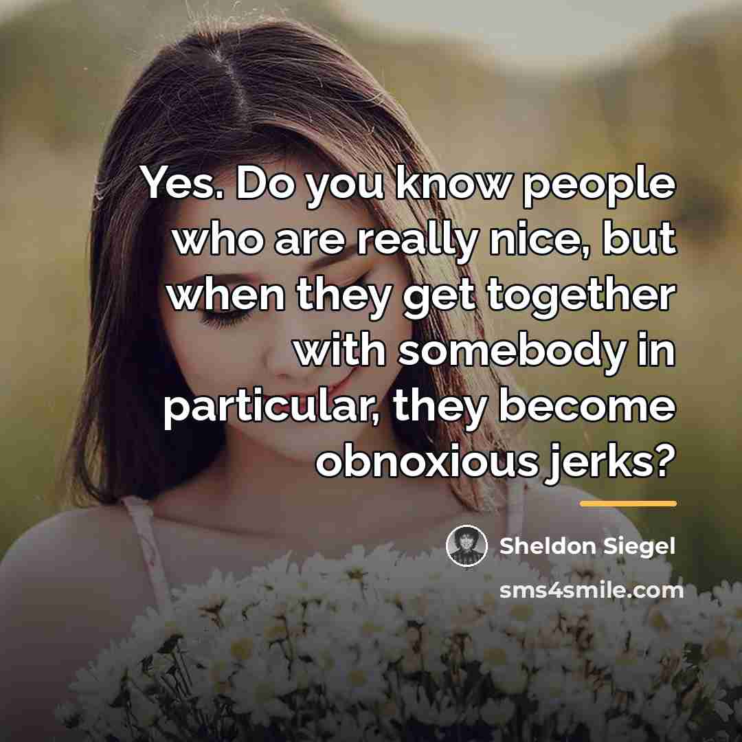 “Yes. Do you know people who are really nice, but…” quote by Sheldon Siegel