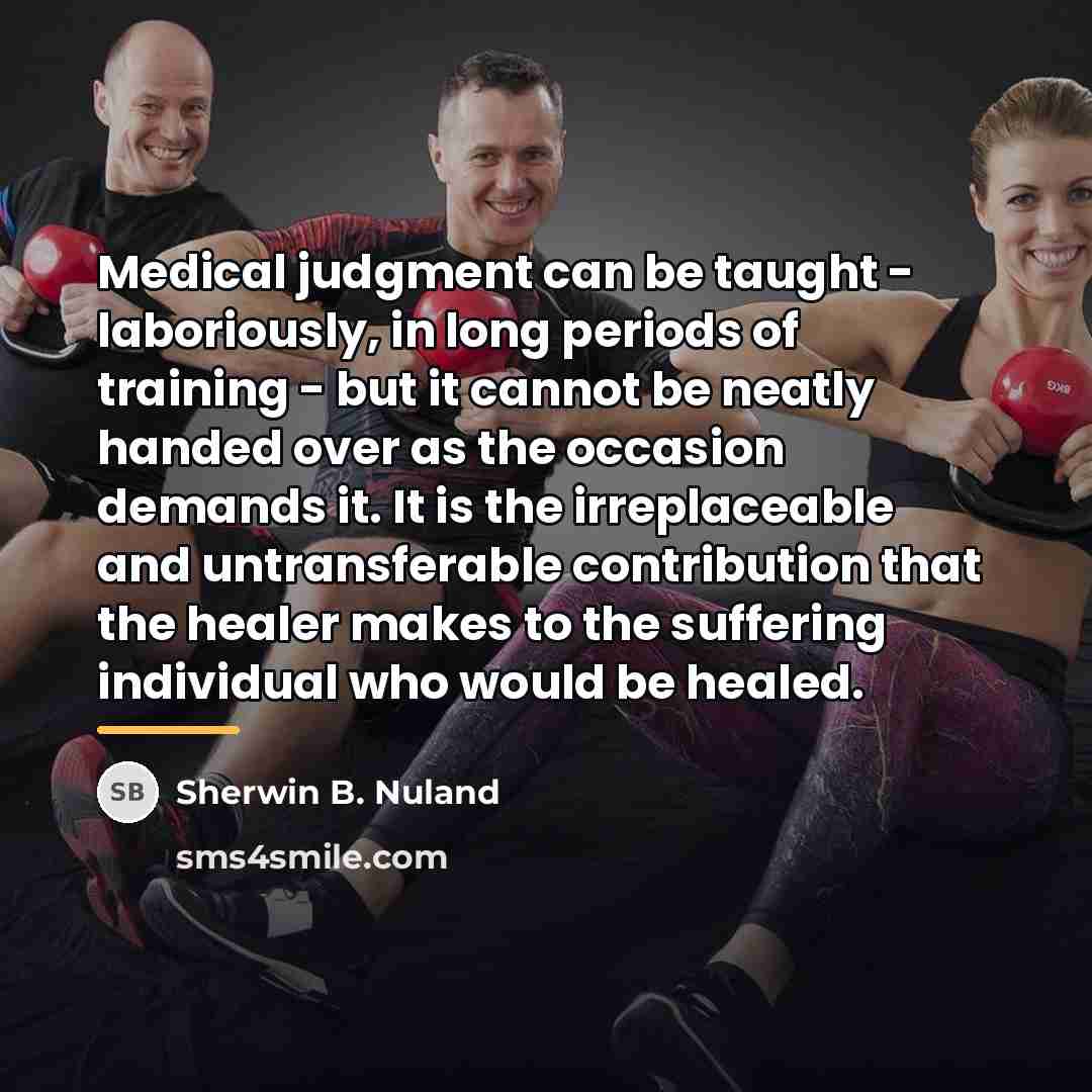 “Medical judgment can be taught - laboriously, in long periods…” quote by Sherwin B. Nuland