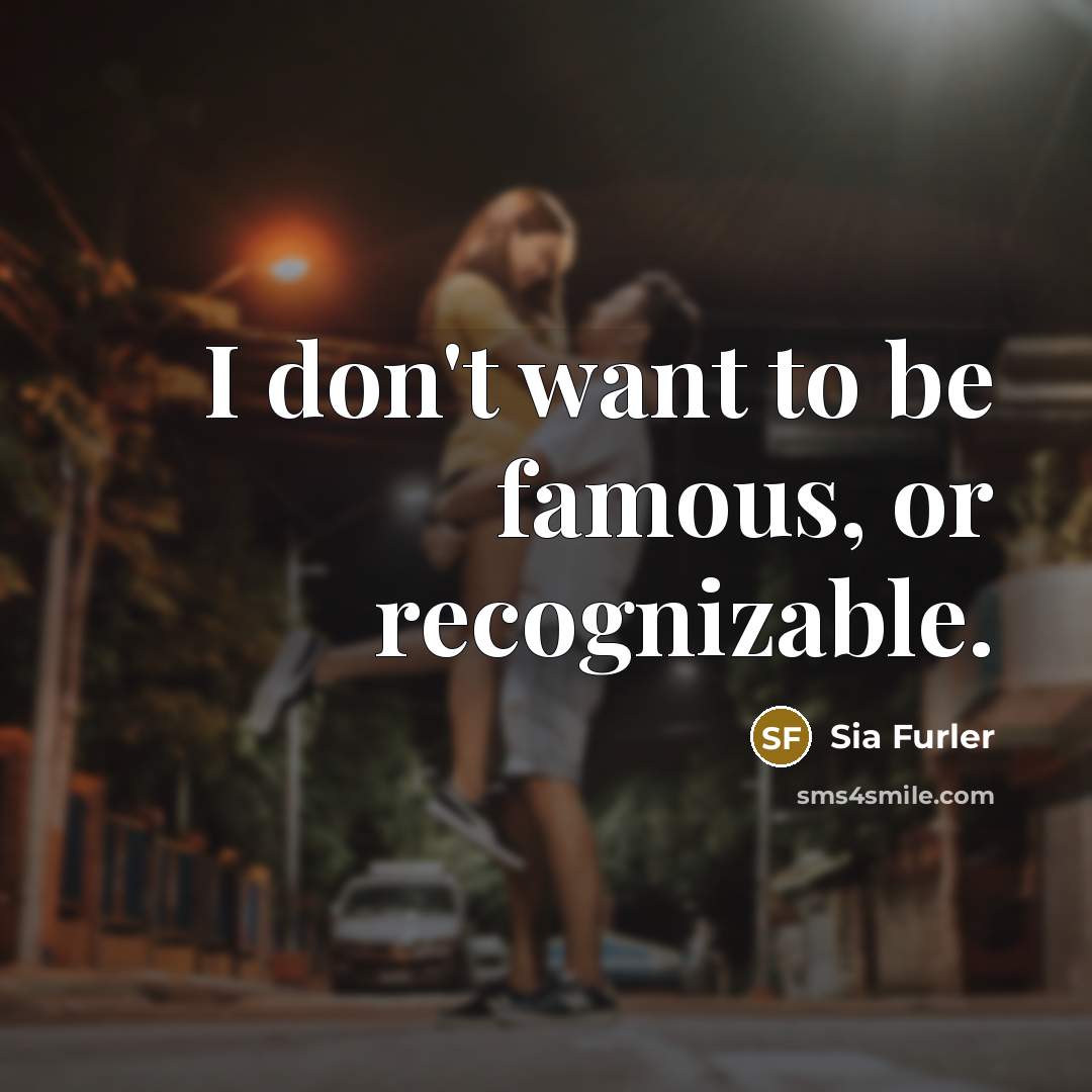 “I don't want to be famous, or recognizable.…” quote by Sia Furler