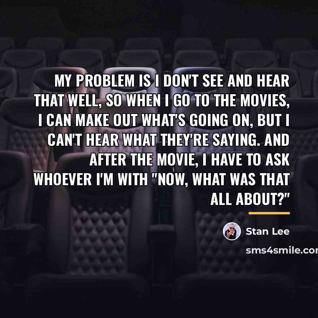 “My problem is I don't see and hear that well,…” quote by Stan Lee