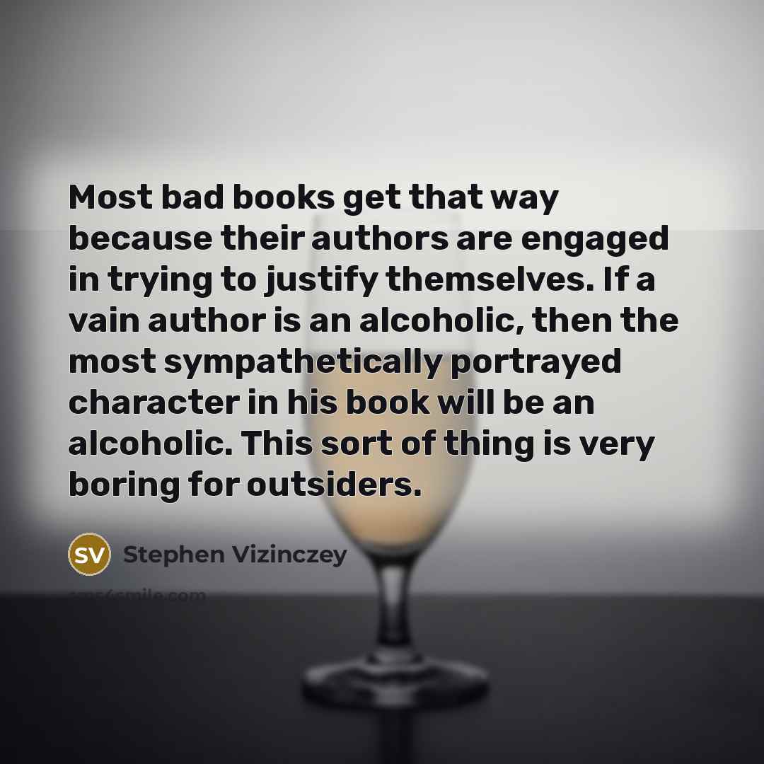 “Most bad books get that way because their authors are…” quote by Stephen Vizinczey
