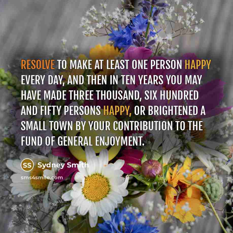 “Resolve to make at least one person happy every day,…” quote by Sydney Smith