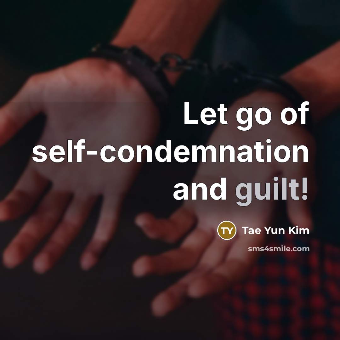 “Let go of self-condemnation and guilt!…” quote by Tae Yun Kim