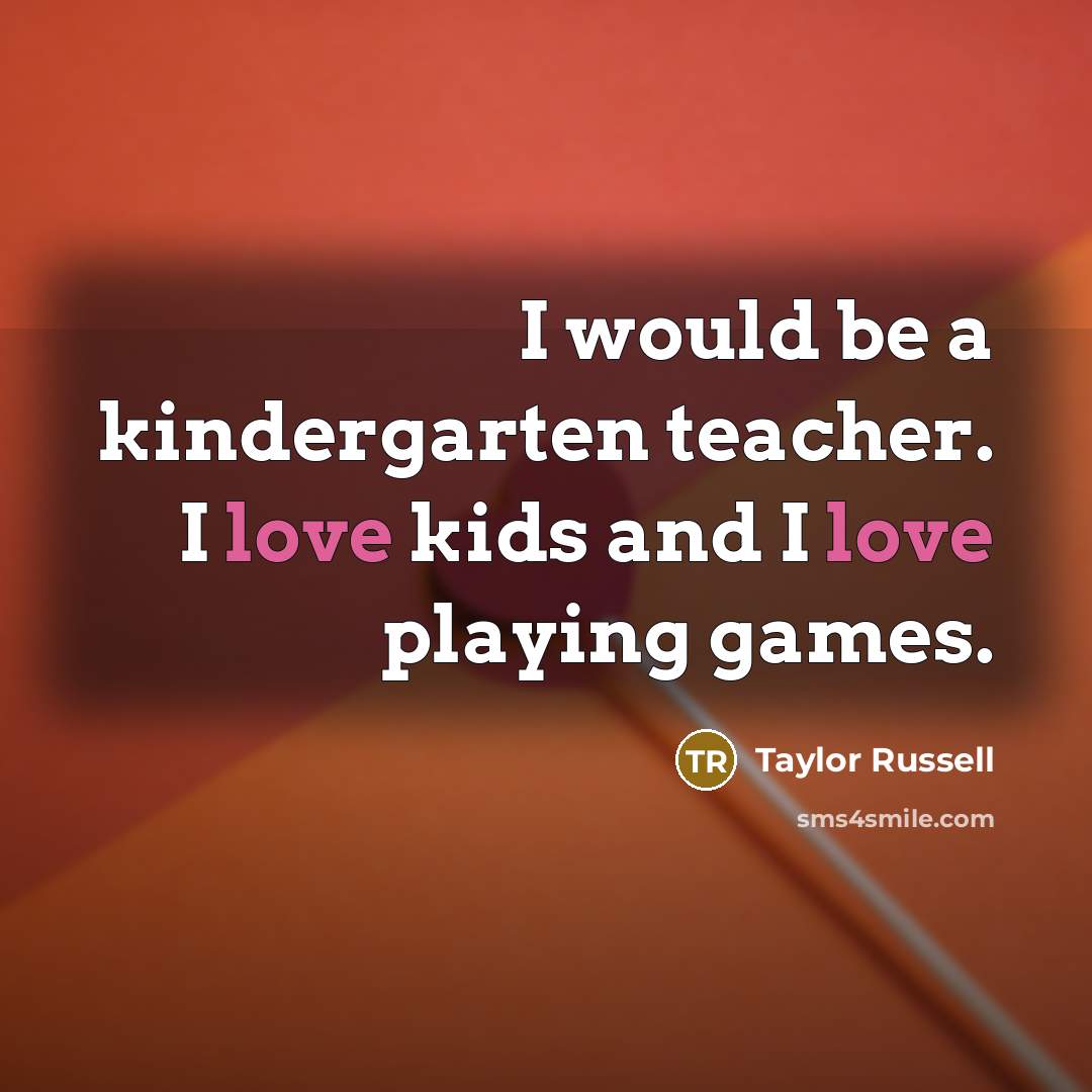 “I would be a kindergarten teacher. I love kids and…” quote by Taylor Russell