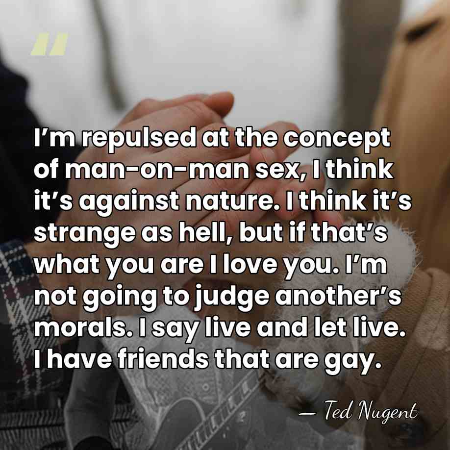 I’m repulsed at the concept of man-on-man sex, I think it’s against&hellip; - Ted Nugent