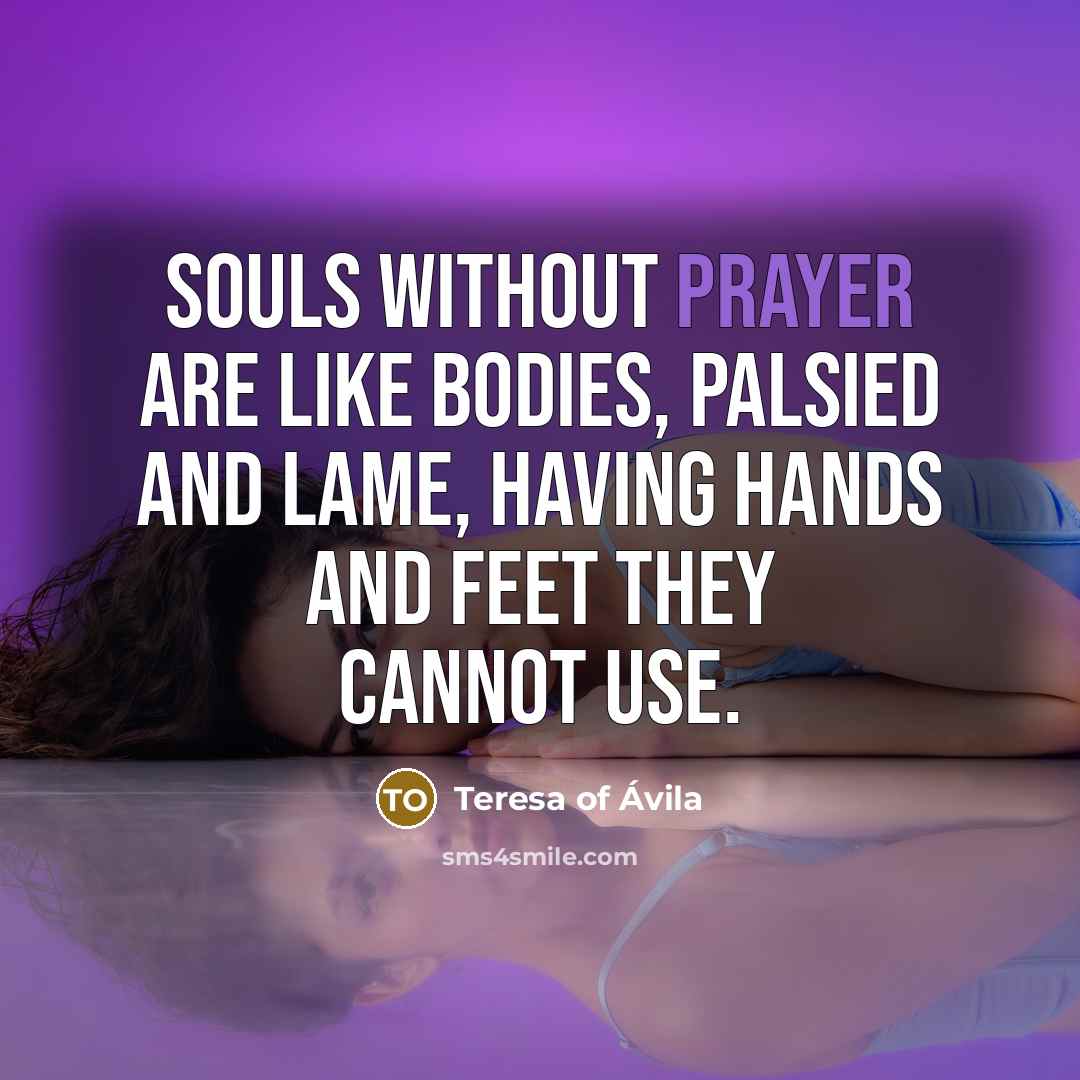 “Souls without prayer are like bodies, palsied and lame, having…” quote by Teresa of Avila