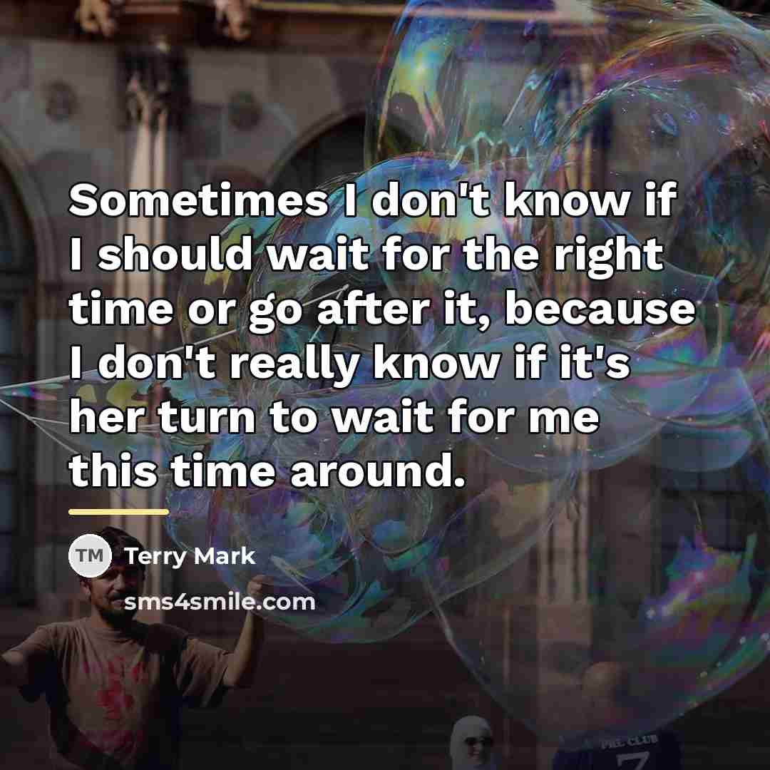 “Sometimes I don't know if I should wait for the…” quote by Terry Mark