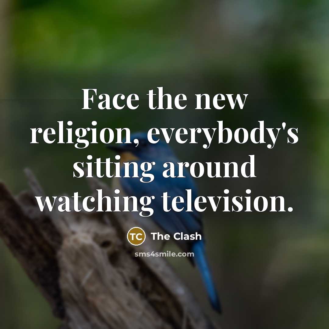 “Face the new religion, everybody's sitting around watching television.…” quote by The Clash