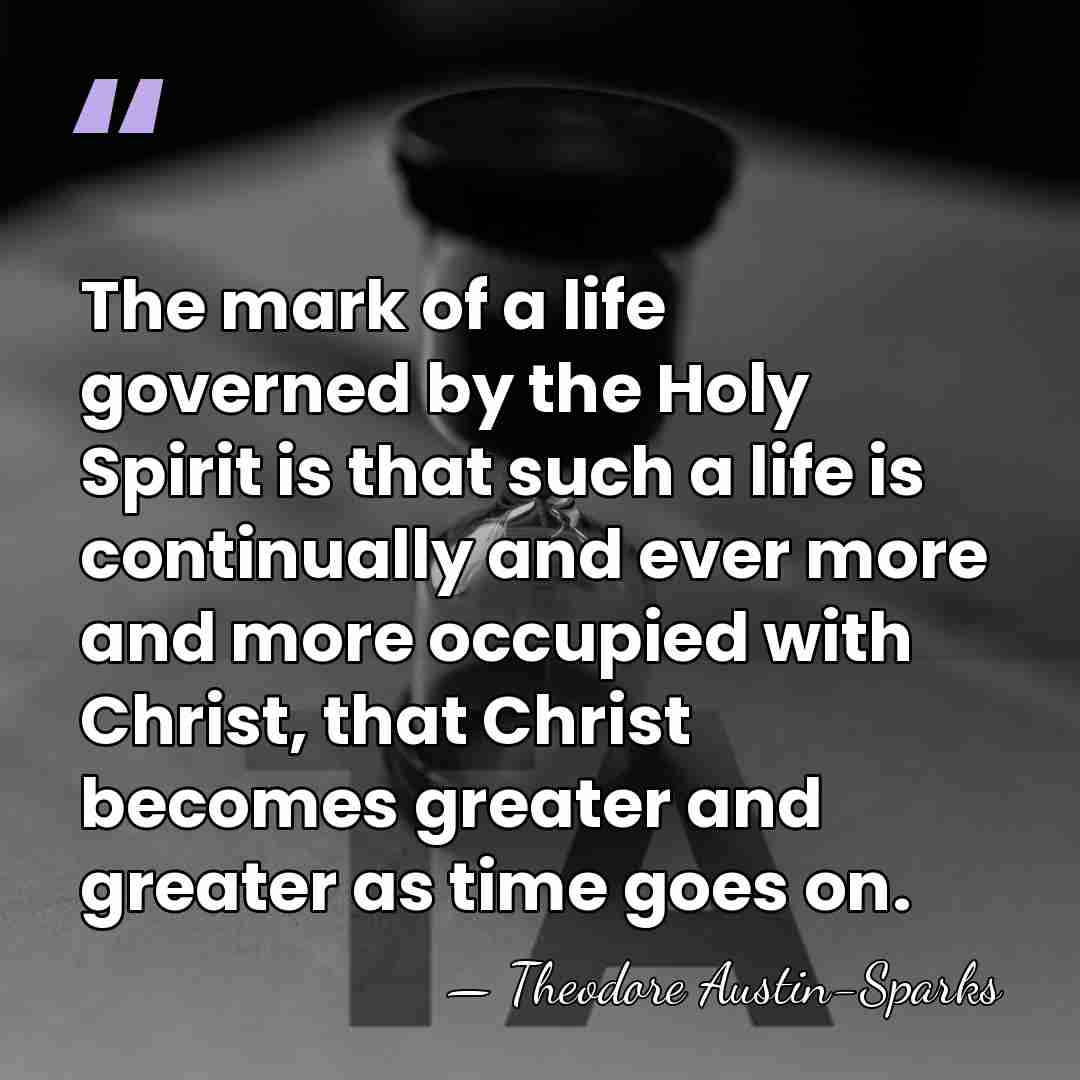 The mark of a life governed by the Holy Spirit is that&hellip; - Theodore Austin-Sparks