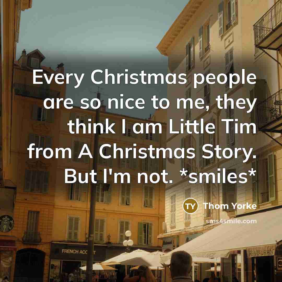 “Every Christmas people are so nice to me, they think…” quote by Thom Yorke