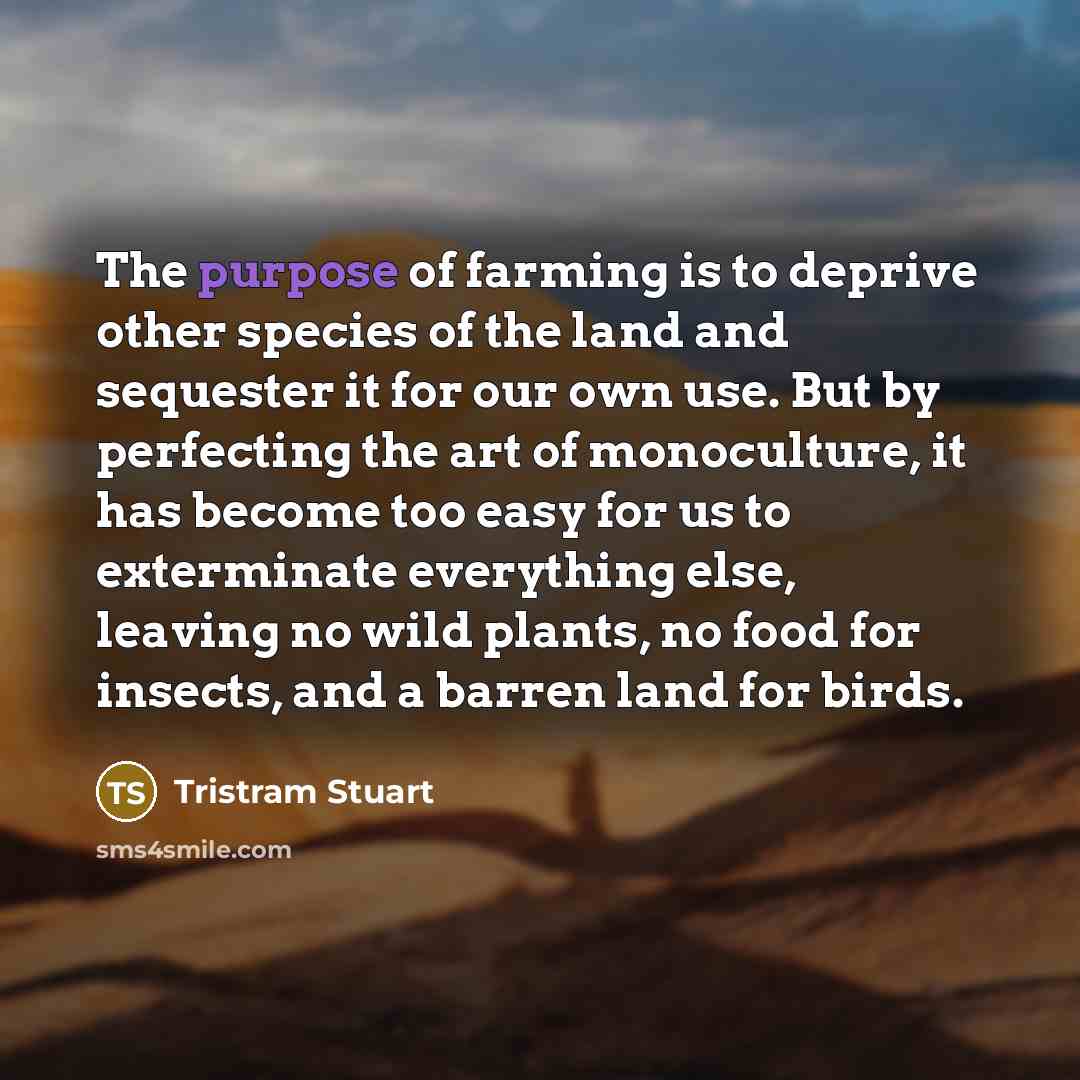 “The purpose of farming is to deprive other species of…” quote by Tristram Stuart
