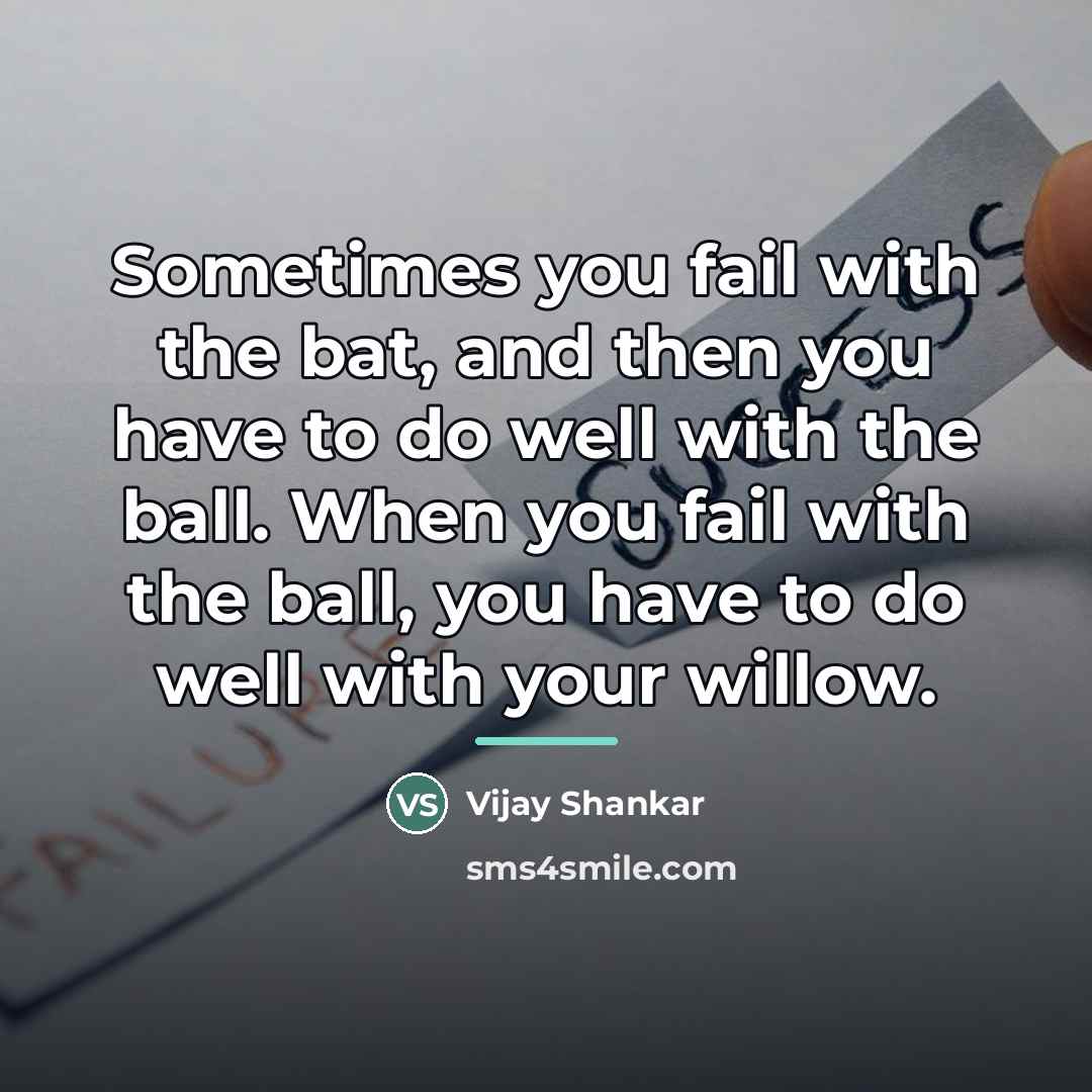 “Sometimes you fail with the bat, and then you have…” quote by Vijay Shankar