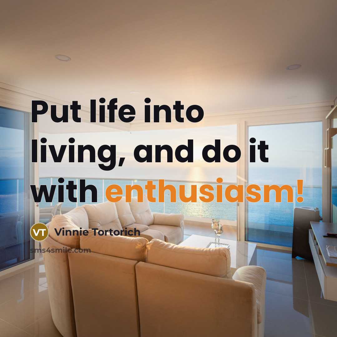 “Put life into living, and do it with enthusiasm!…” quote by Vinnie Tortorich