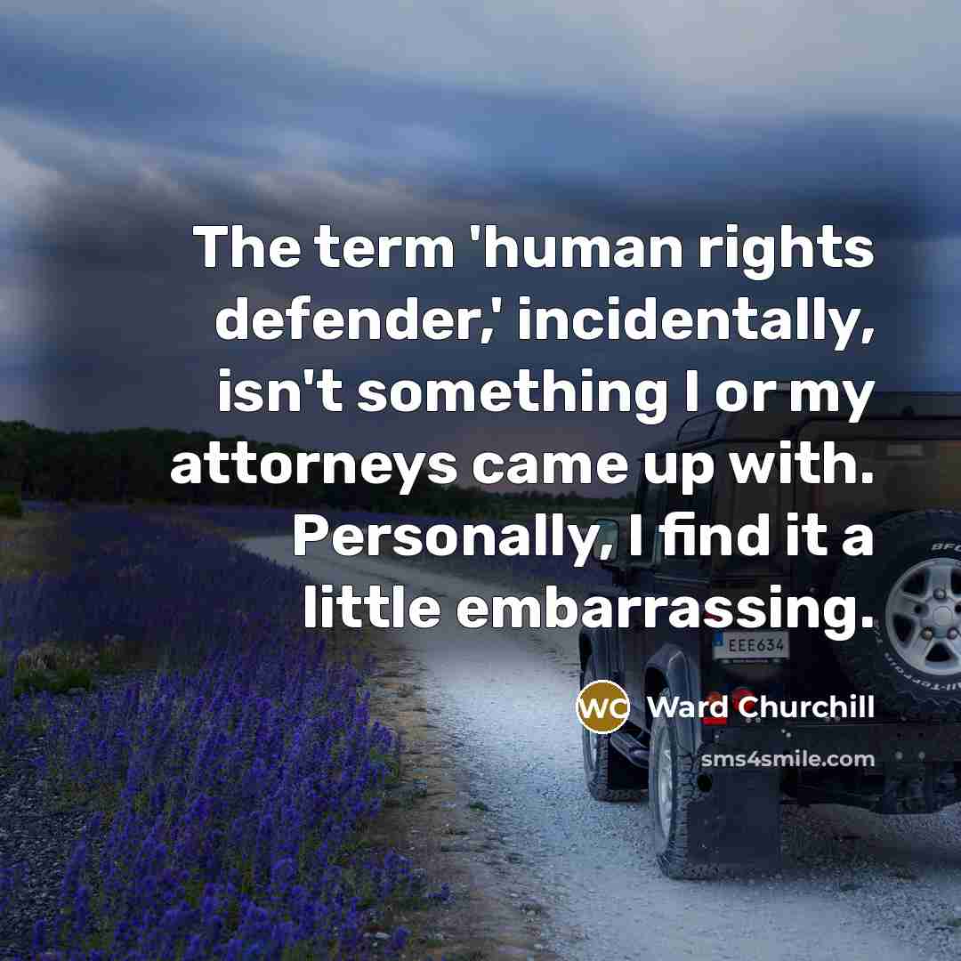 “The term 'human rights defender,' incidentally, isn't something I or…” quote by Ward Churchill