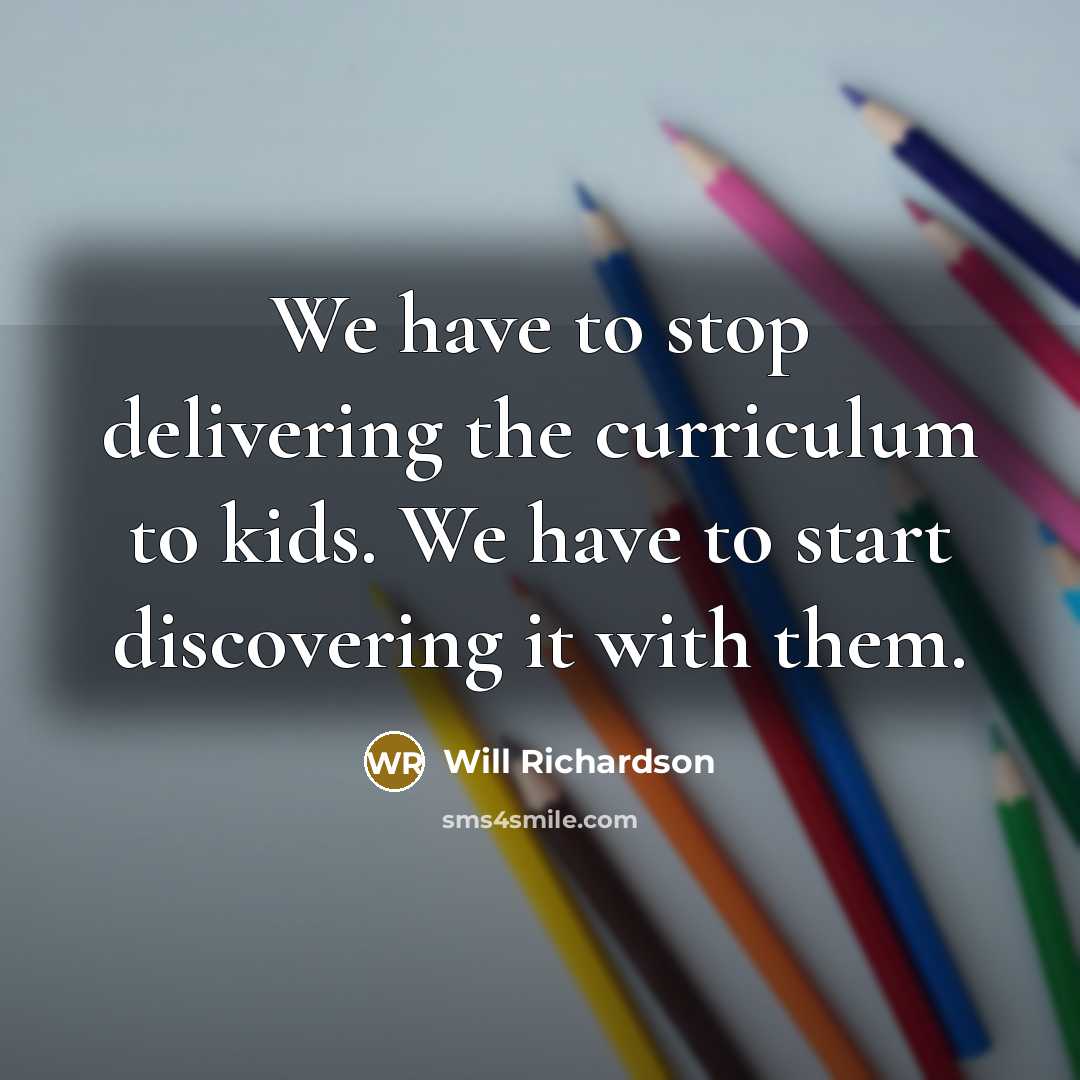 “We have to stop delivering the curriculum to kids. We…” quote by Will Richardson