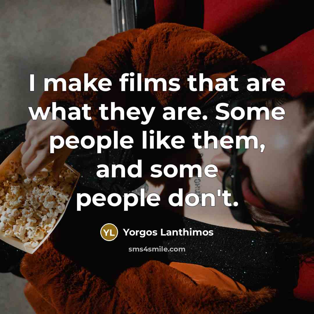 “I make films that are what they are. Some people…” quote by Yorgos Lanthimos