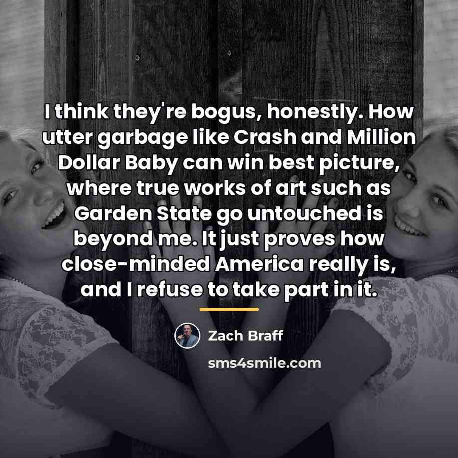 “I think they're bogus, honestly. How utter garbage like Crash…” quote by Zach Braff