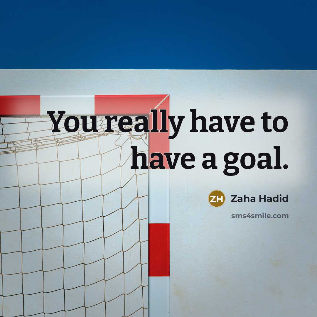 “You really have to have a goal.…” quote by Zaha Hadid