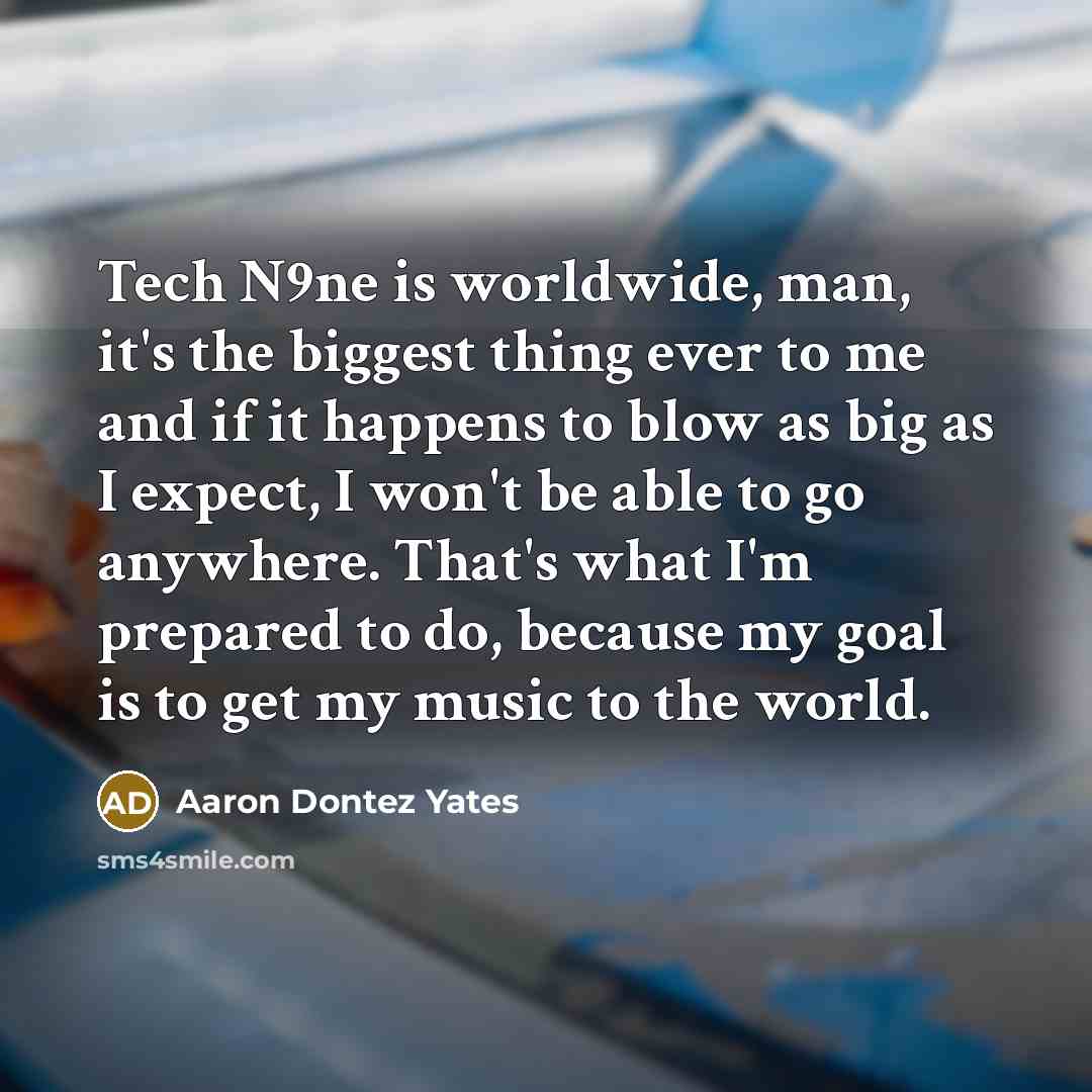 “Tech N9ne is worldwide, man, it's the biggest thing ever…” quote by Aaron Dontez Yates