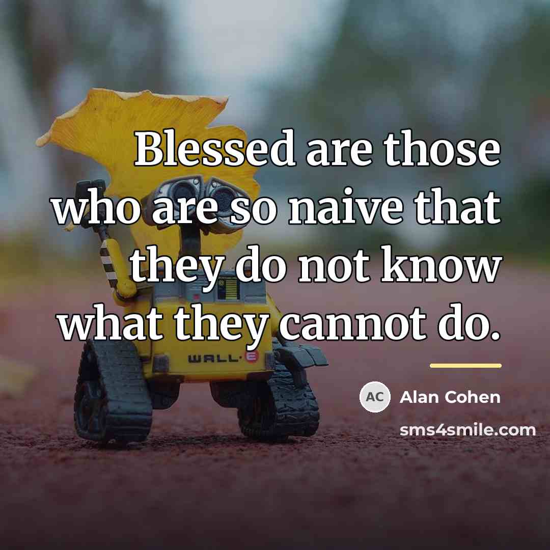 “Blessed are those who are so naive that they do…” quote by Alan Cohen