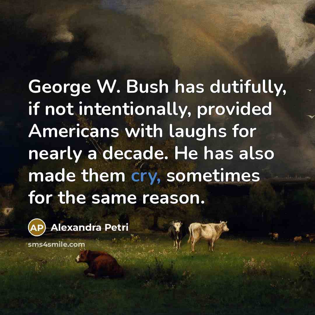 “George W. Bush has dutifully, if not intentionally, provided Americans…” quote by Alexandra Petri