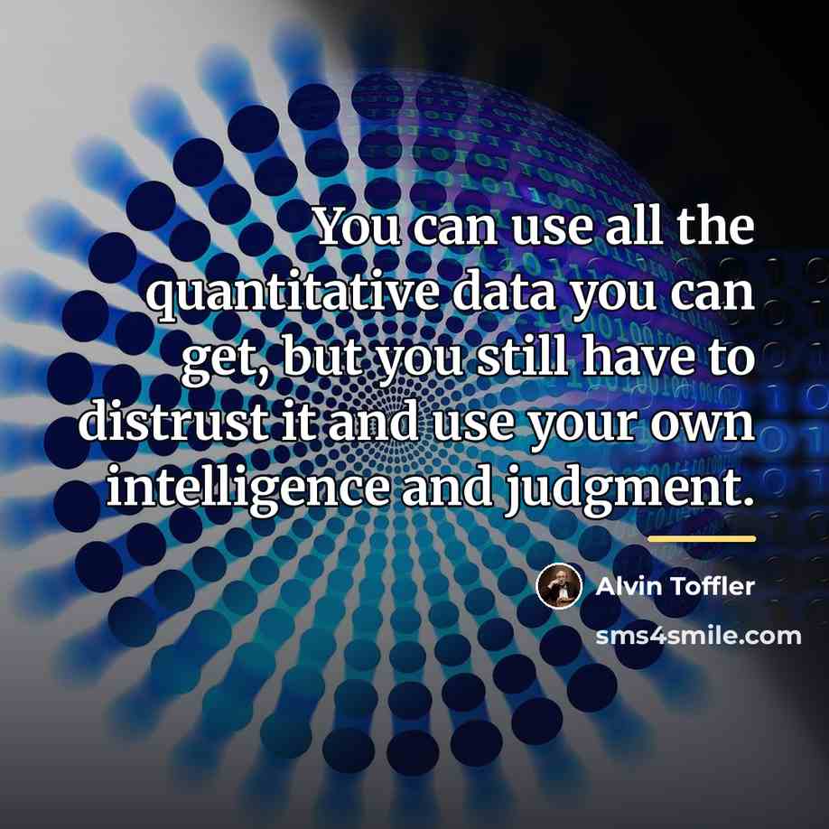 “You can use all the quantitative data you can get,…” quote by Alvin Toffler