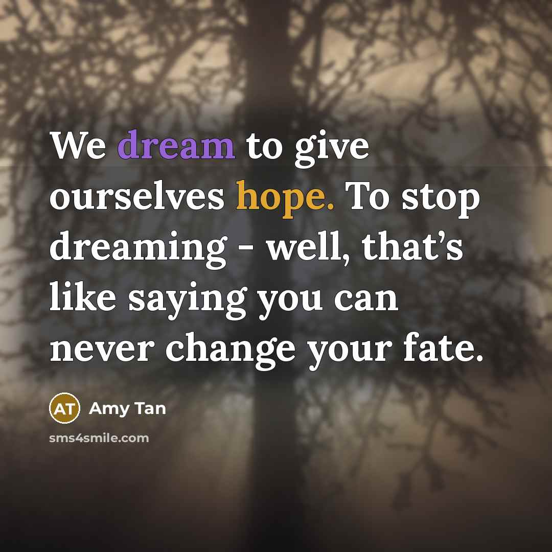 “We dream to give ourselves hope. To stop dreaming -…” quote by Amy Tan