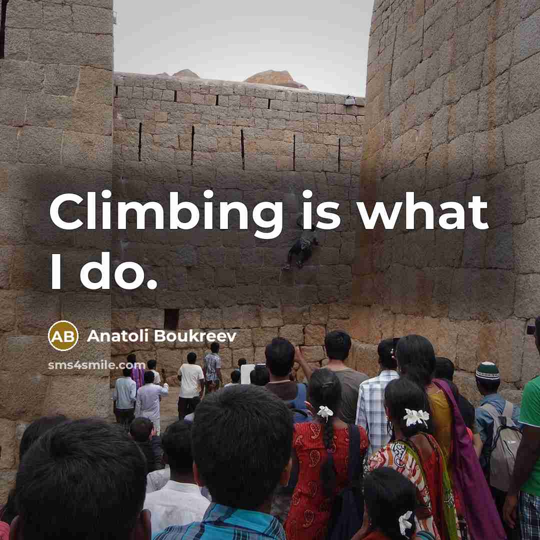 “Climbing is what I do.…” quote by Anatoli Boukreev