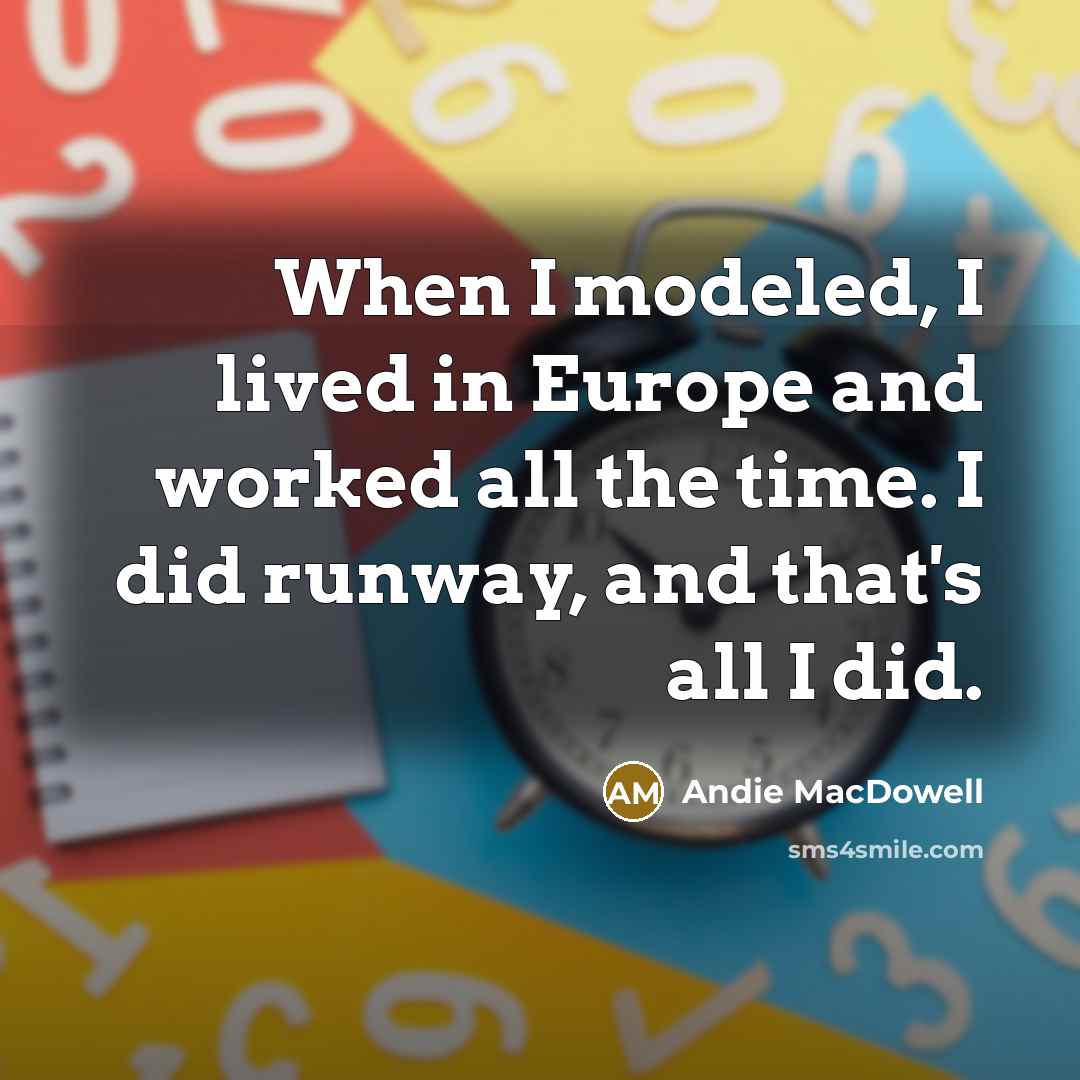 “When I modeled, I lived in Europe and worked all…” quote by Andie MacDowell