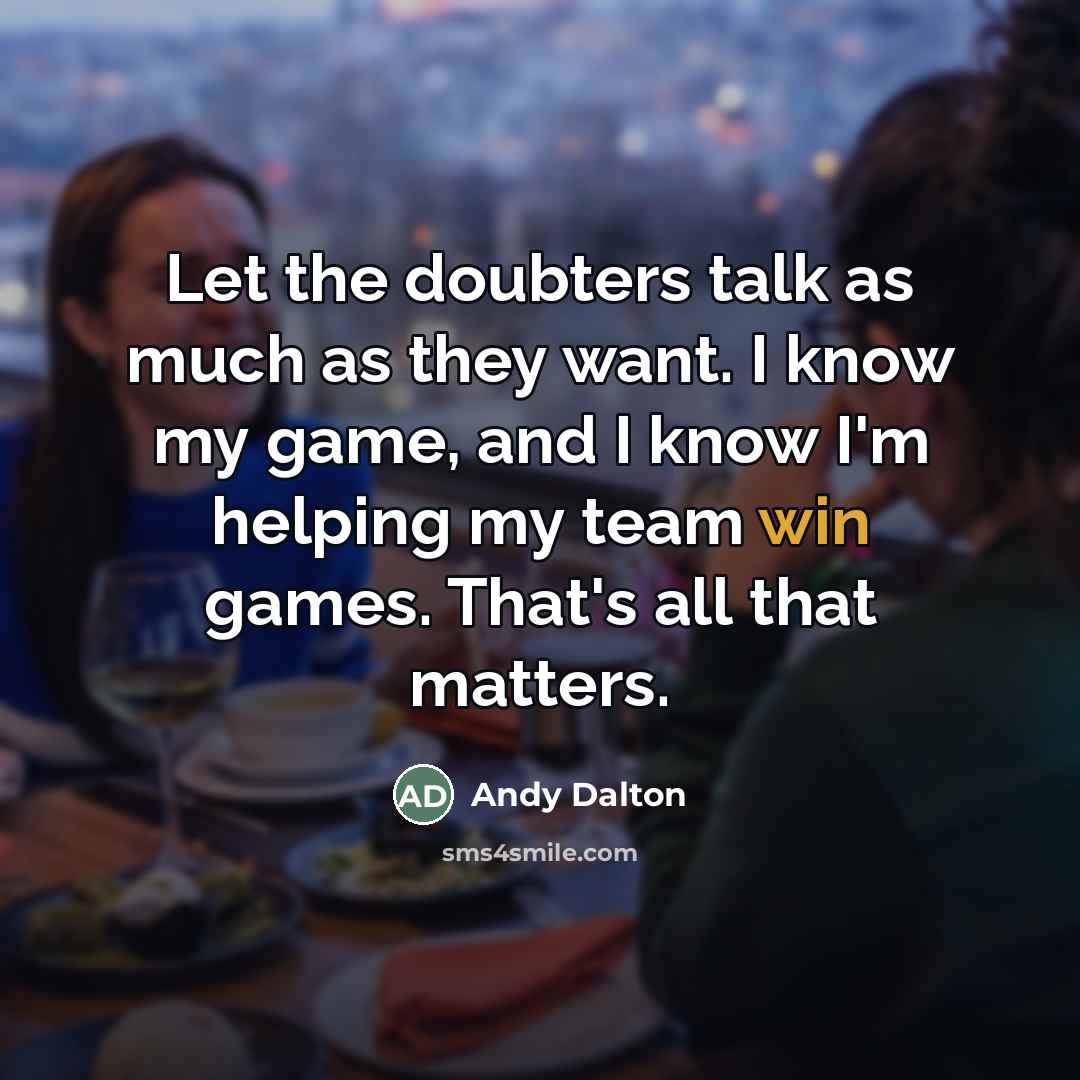 “Let the doubters talk as much as they want. I…” quote by Andy Dalton