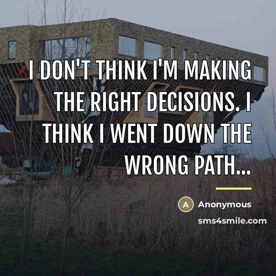 “I don't think I'm making the right decisions. I think…” quote by Anonymous