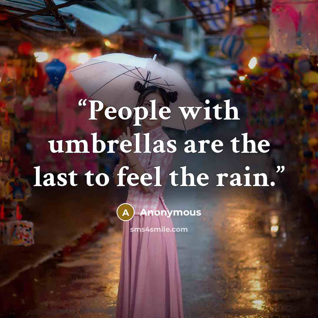 “People with umbrellas are the last to feel the rain.” quote by Anonymous