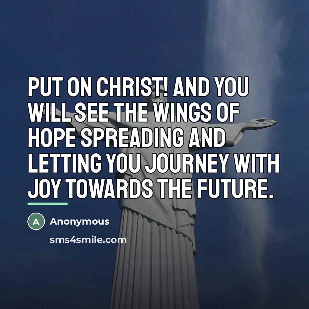 “Put on Christ! and you will see the wings of hope spreading and letting you journey with joy towards the future.” quote by Anonymous