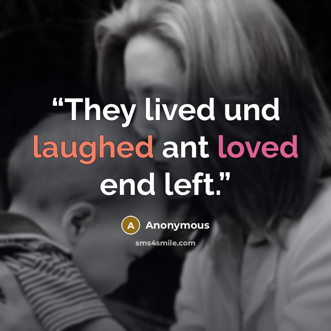 “They lived und laughed ant loved end left.” quote by Anonymous